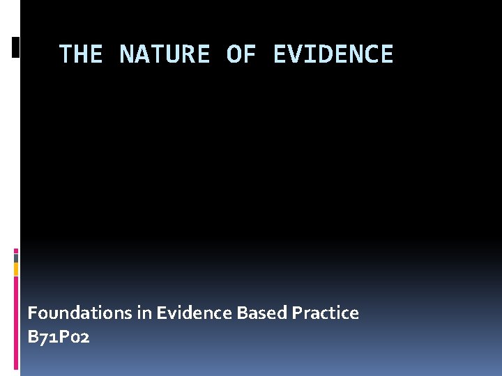 THE NATURE OF EVIDENCE Foundations in Evidence Based Practice B 71 P 02 