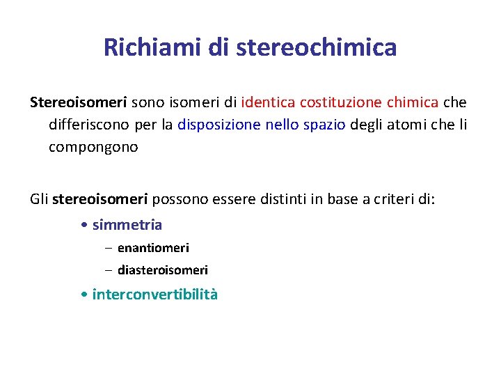 Richiami di stereochimica Stereoisomeri sono isomeri di identica costituzione chimica che differiscono per la