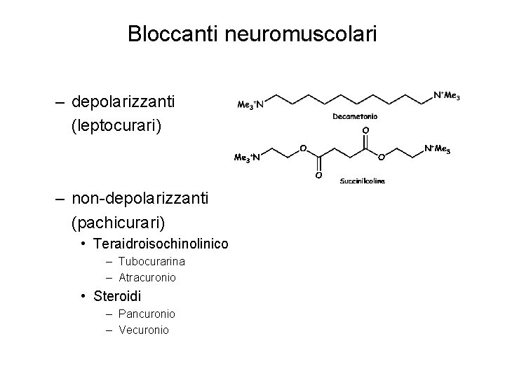 Bloccanti neuromuscolari – depolarizzanti (leptocurari) – non-depolarizzanti (pachicurari) • Teraidroisochinolinico – Tubocurarina – Atracuronio