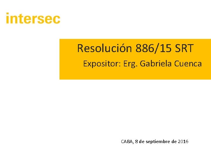 Resolución 886/15 SRT Expositor: Erg. Gabriela Cuenca CABA, 8 de septiembre de 2016 