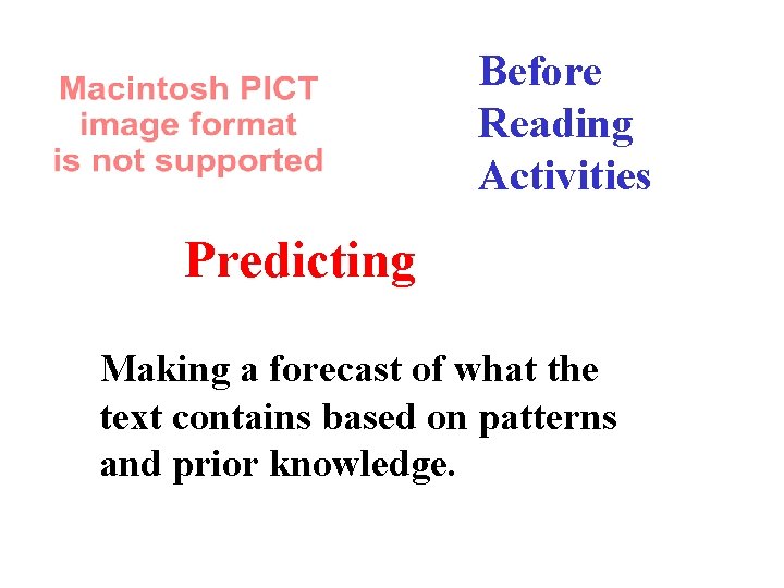 Before Reading Activities Predicting Making a forecast of what the text contains based on