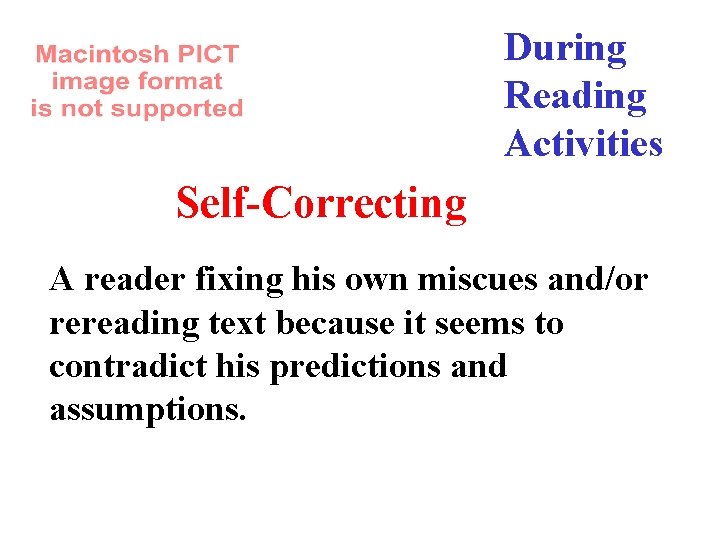 During Reading Activities Self-Correcting A reader fixing his own miscues and/or rereading text because