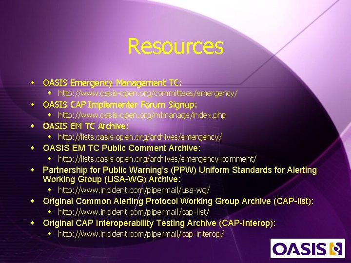 Resources w OASIS Emergency Management TC: w http: //www. oasis-open. org/committees/emergency/ w OASIS CAP