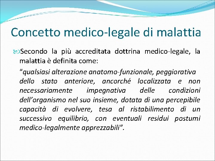 Concetto medico-legale di malattia Secondo la più accreditata dottrina medico-legale, la malattia è definita