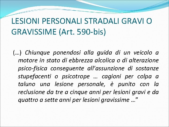 LESIONI PERSONALI STRADALI GRAVI O GRAVISSIME (Art. 590 -bis) (…) Chiunque ponendosi alla guida