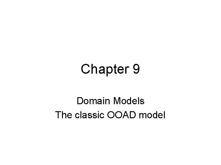 Chapter 9 Domain Models The classic OOAD model 