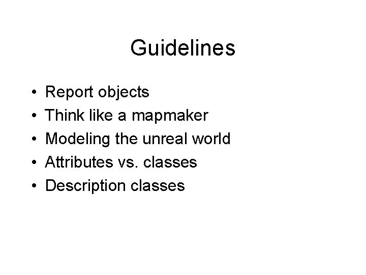 Guidelines • • • Report objects Think like a mapmaker Modeling the unreal world