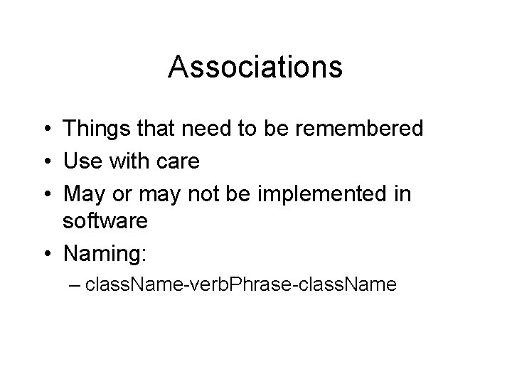 Associations • Things that need to be remembered • Use with care • May