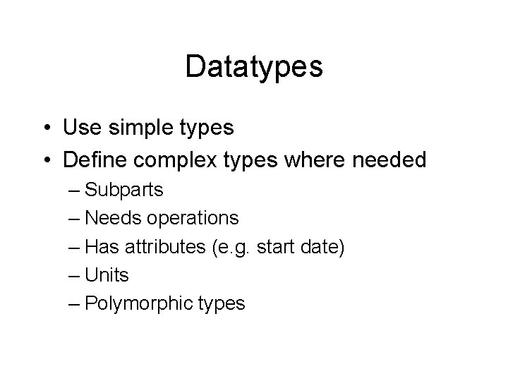 Datatypes • Use simple types • Define complex types where needed – Subparts –