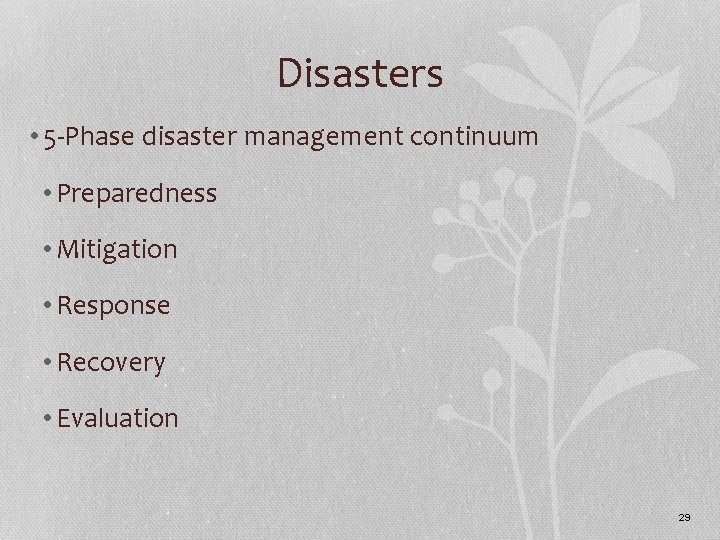Disasters • 5 -Phase disaster management continuum • Preparedness • Mitigation • Response •
