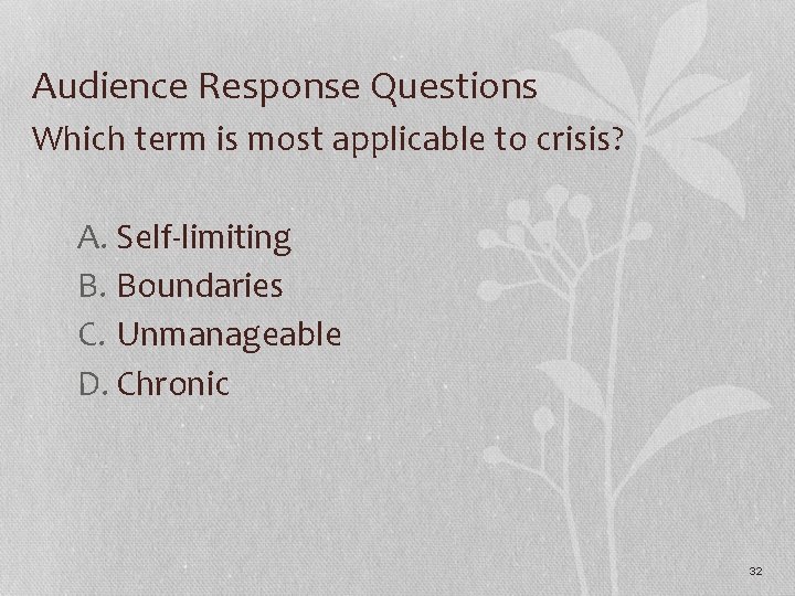 Audience Response Questions Which term is most applicable to crisis? A. Self-limiting B. Boundaries