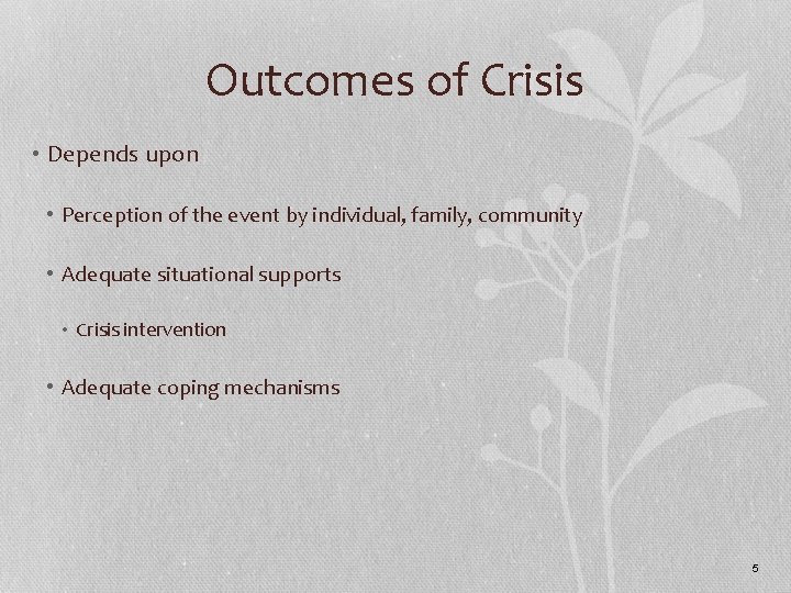 Outcomes of Crisis • Depends upon • Perception of the event by individual, family,