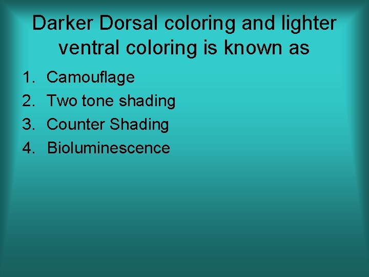 Darker Dorsal coloring and lighter ventral coloring is known as 1. 2. 3. 4.