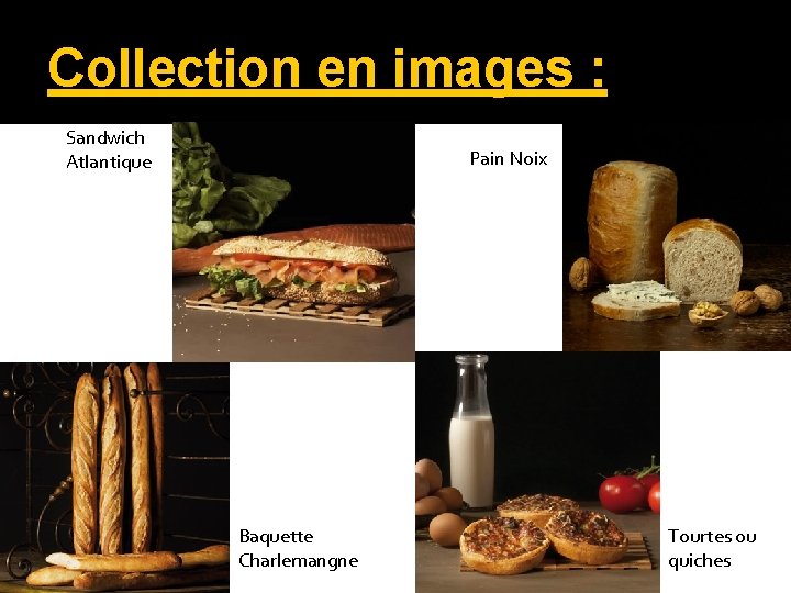 Collection en images : Sandwich Atlantique Pain Noix Baquette Charlemangne Tourtes ou quiches 