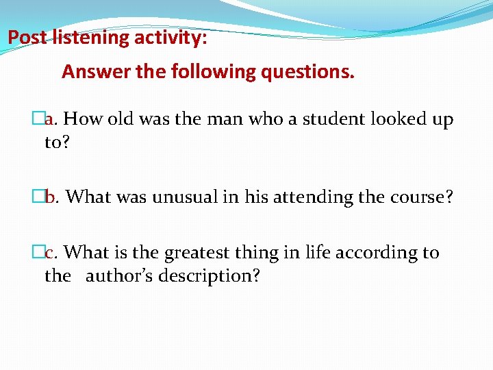 Post listening activity: Answer the following questions. �a. How old was the man who