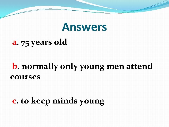 Answers a. 75 years old b. normally only young men attend courses c. to