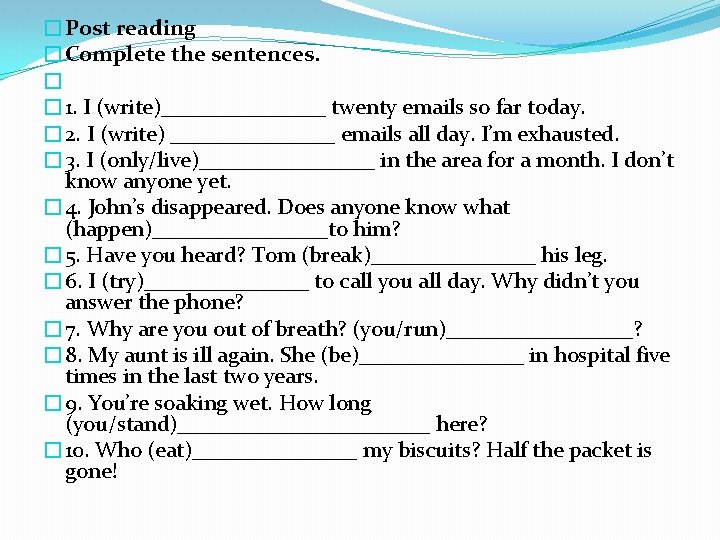�Post reading �Complete the sentences. � � 1. I (write)________ twenty emails so far