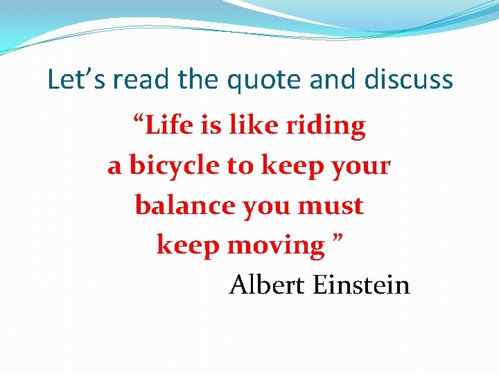 Let’s read the quote and discuss “Life is like riding a bicycle to keep