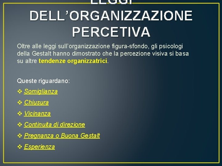 LEGGI DELL’ORGANIZZAZIONE PERCETIVA Oltre alle leggi sull’organizzazione figura-sfondo, gli psicologi della Gestalt hanno dimostrato