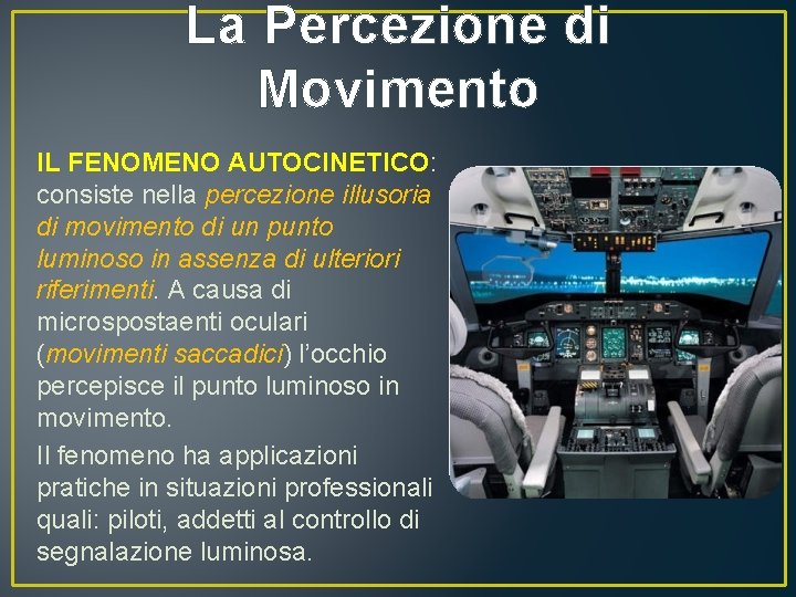 La Percezione di Movimento IL FENOMENO AUTOCINETICO: consiste nella percezione illusoria di movimento di