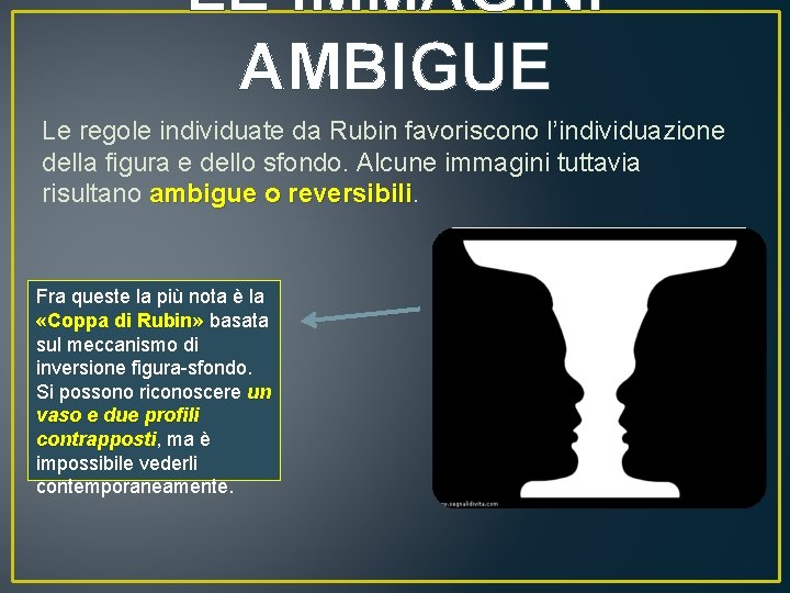 LE IMMAGINI AMBIGUE Le regole individuate da Rubin favoriscono l’individuazione della figura e dello