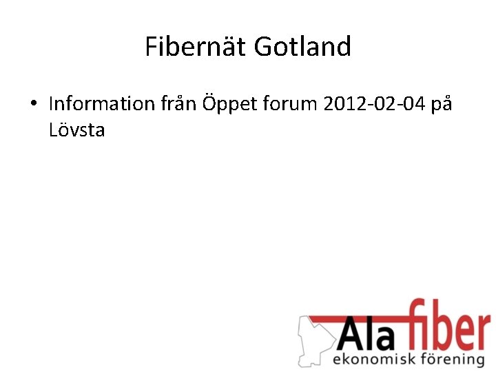 Fibernät Gotland • Information från Öppet forum 2012 -02 -04 på Lövsta 