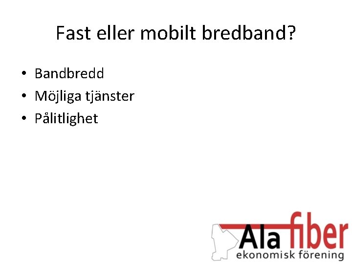 Fast eller mobilt bredband? • Bandbredd • Möjliga tjänster • Pålitlighet 