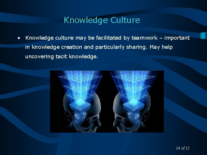 Knowledge Culture • Knowledge culture may be facilitated by teamwork – important in knowledge