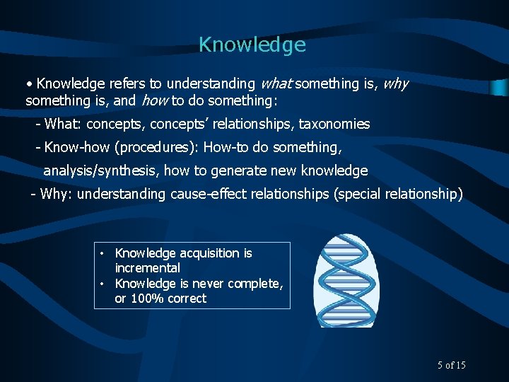 Knowledge • Knowledge refers to understanding what something is, why something is, and how