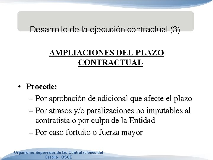 Desarrollo de la ejecución contractual (3) AMPLIACIONES DEL PLAZO CONTRACTUAL • Procede: – Por