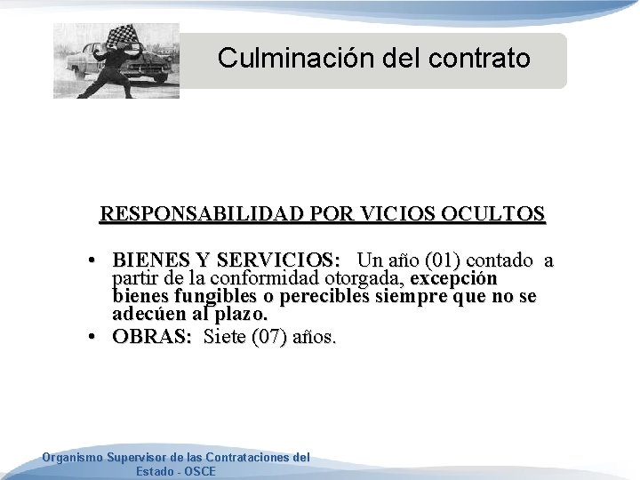 Culminación del contrato RESPONSABILIDAD POR VICIOS OCULTOS • BIENES Y SERVICIOS: Un año (01) Culminación del contrato RESPONSABILIDAD POR VICIOS OCULTOS • BIENES Y SERVICIOS: Un año (01)