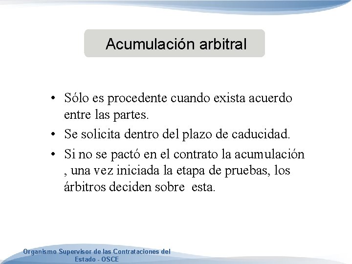 Acumulación arbitral • Sólo es procedente cuando exista acuerdo entre las partes. • Se