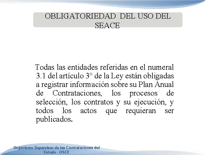 OBLIGATORIEDAD DEL USO DEL SEACE Todas las entidades referidas en el numeral 3. 1