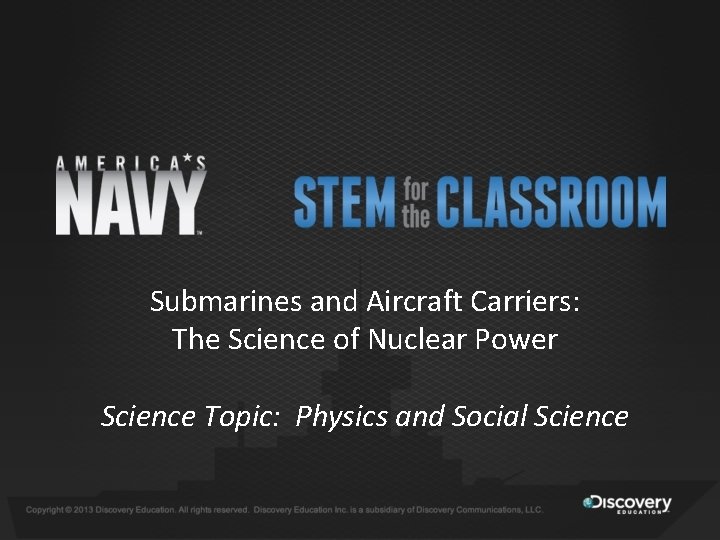 Submarines and Aircraft Carriers: The Science of Nuclear Power Science Topic: Physics and Social