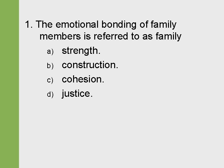 1. The emotional bonding of family members is referred to as family a) strength.