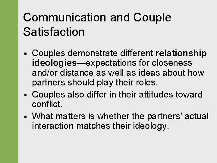 Communication and Couple Satisfaction § § § Couples demonstrate different relationship ideologies—expectations for closeness