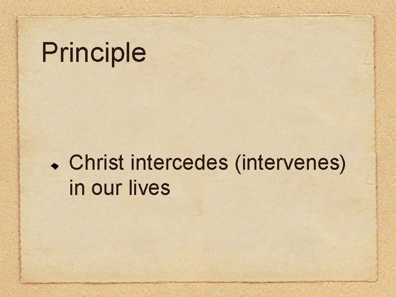 Principle Christ intercedes (intervenes) in our lives 