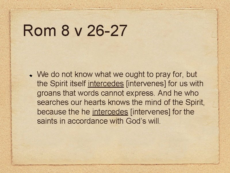 Rom 8 v 26 -27 We do not know what we ought to pray