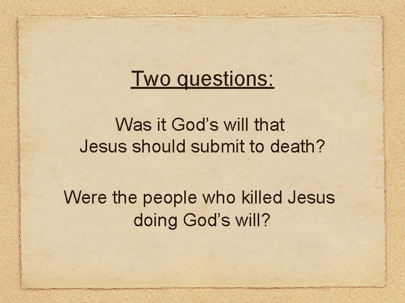 Two questions: Was it God’s will that Jesus should submit to death? Were the