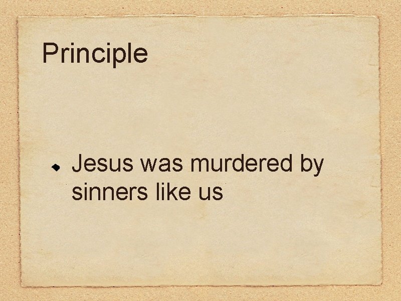 Principle Jesus was murdered by sinners like us 