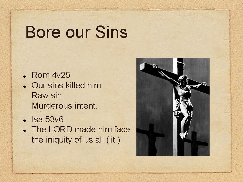 Bore our Sins Rom 4 v 25 Our sins killed him Raw sin. Murderous