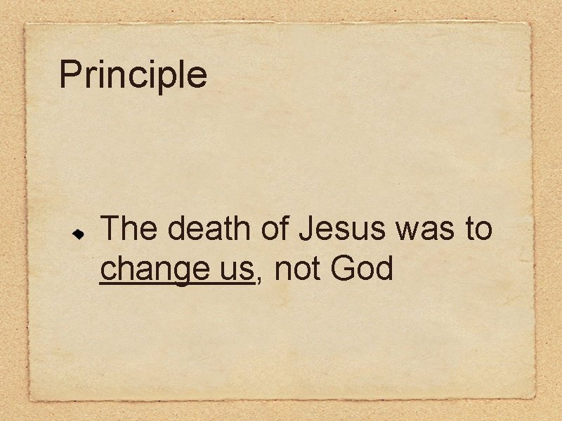 Principle The death of Jesus was to change us, not God 