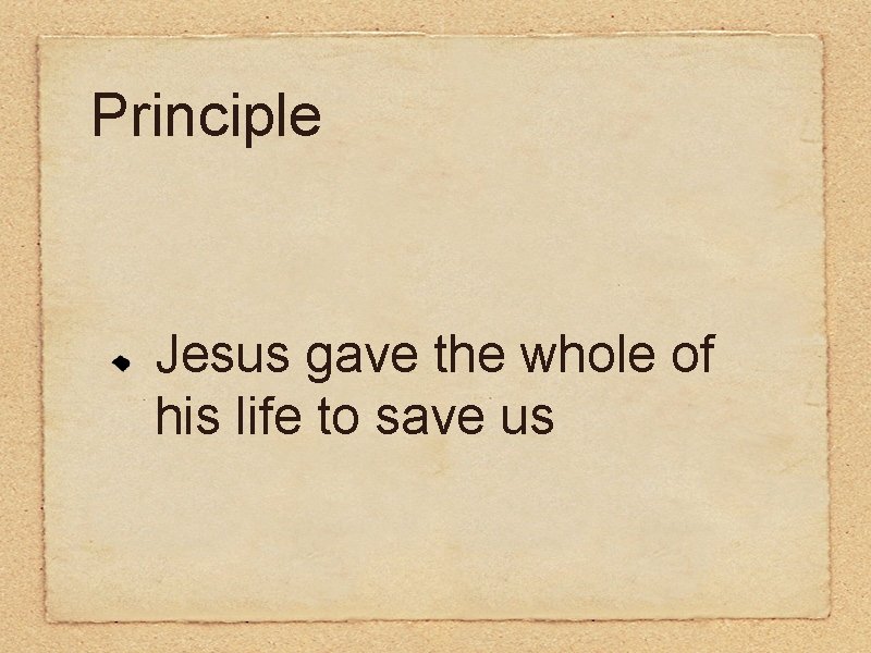 Principle Jesus gave the whole of his life to save us 