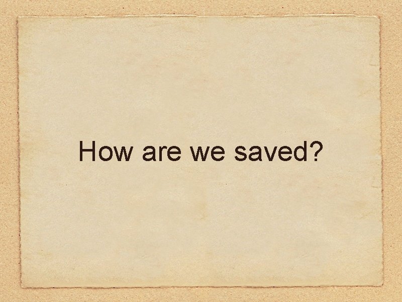 How are we saved? 