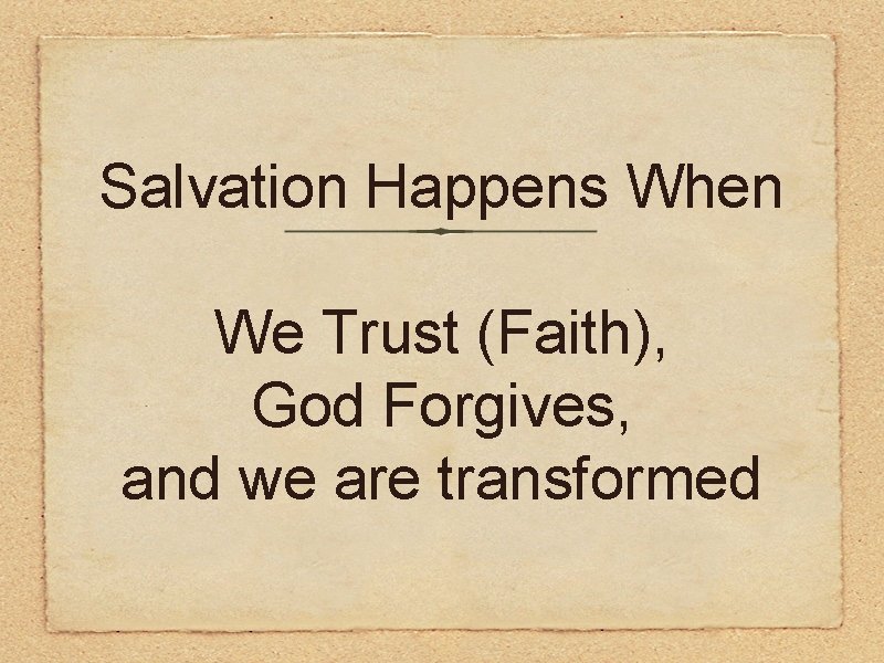 Salvation Happens When We Trust (Faith), God Forgives, and we are transformed 