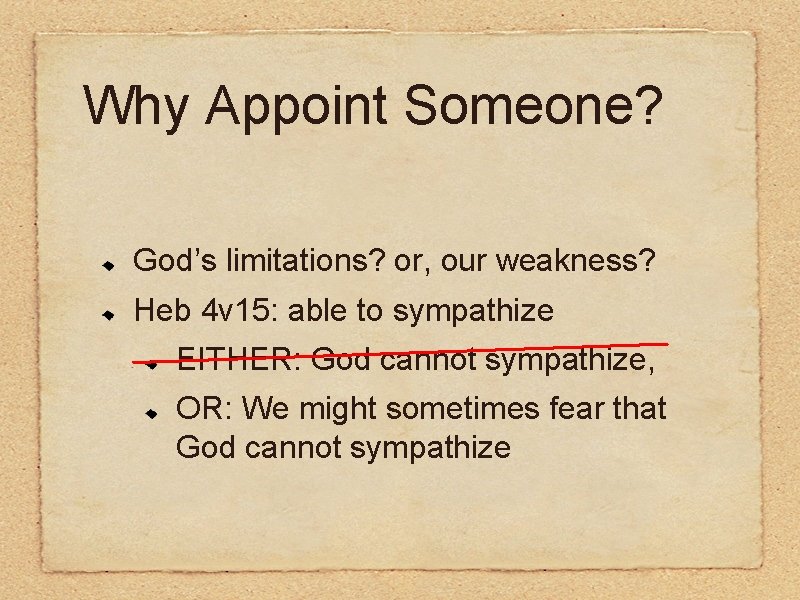 Why Appoint Someone? God’s limitations? or, our weakness? Heb 4 v 15: able to