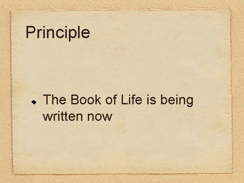 Principle The Book of Life is being written now 