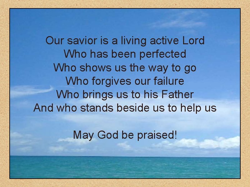 Our savior is a living active Lord Who has been perfected Who shows us