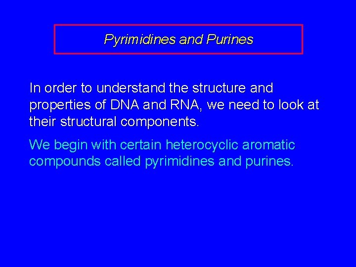 Pyrimidines and Purines In order to understand the structure and properties of DNA and