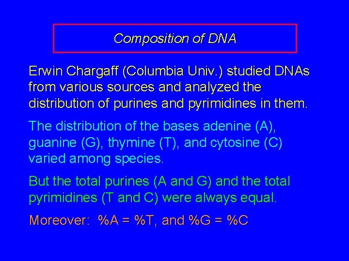 Composition of DNA Erwin Chargaff (Columbia Univ. ) studied DNAs from various sources and